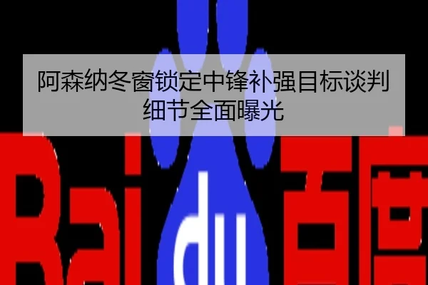阿森纳冬窗锁定中锋补强目标谈判细节全面曝光